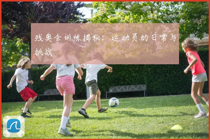 残奥会训练揭秘：运动员的日常与挑战