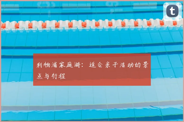 利物浦家庭游：适合亲子活动的景点与行程