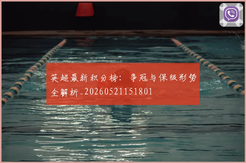 英超最新积分榜：争冠与保级形势全解析_20260521151801