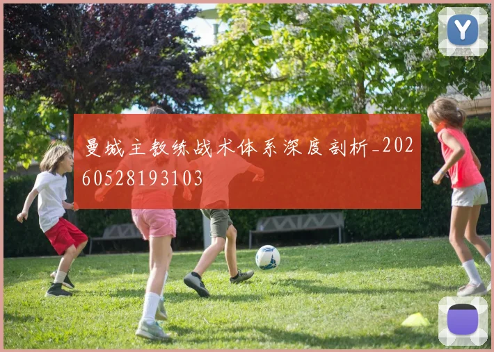 曼城主教练战术体系深度剖析_20260528193103