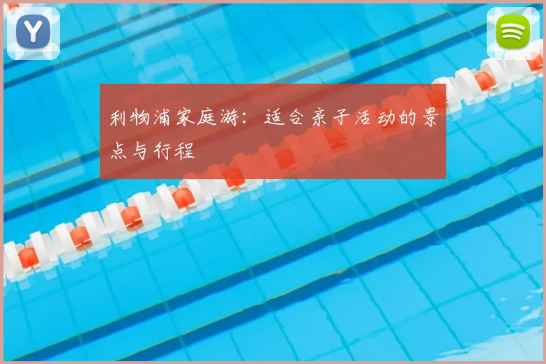 利物浦家庭游：适合亲子活动的景点与行程
