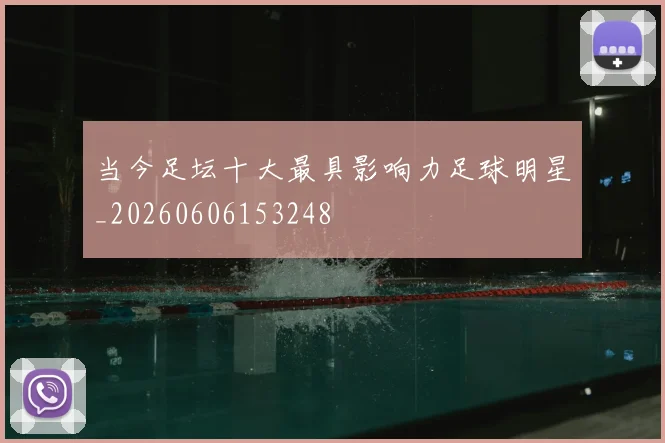 当今足坛十大最具影响力足球明星_20260606153248
