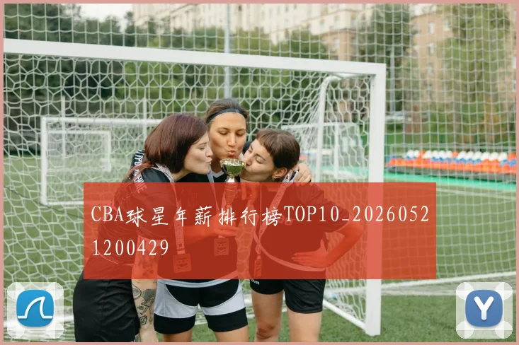 CBA球星年薪排行榜TOP10_20260521200429